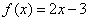 f(x) = 2x-3