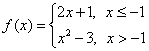 f(x) = 2x+1 if x <= -1, or x^2-3 if x > -1