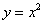 y = x^2