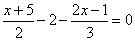 (x+5)/2-2-(2x-1)/3 = 0