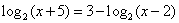 LOGbase2(x+5) = 3-LOGbase2(x-2)