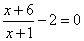 (x+6)/(x+1)-2 = 0