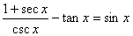 (1+secx)/cscx - tanx = sinx