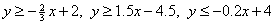 y >= -(2/3)x+2, y >= 1.5x-4.5, y <= -0.2x+4