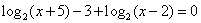 LOGbase2(x+5)-3+LOGbase2(x-2) = 0