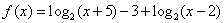 f(x) = LOGbase2(x+5)-3+LOGbase2(x-2)