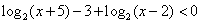 LOGbase2(x+5)-3+LOGbase2(x-2) < 0