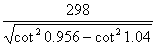 298/sqrt((cot0.956)^2-(cot1.04)^2)