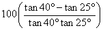 100(tan(40deg)-tan(25deg))/(tan(40deg)tan(25deg))